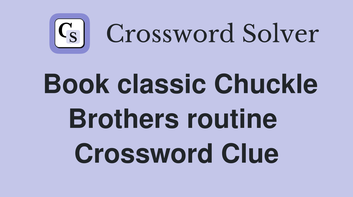 Book classic Chuckle Brothers routine  Crossword Clue