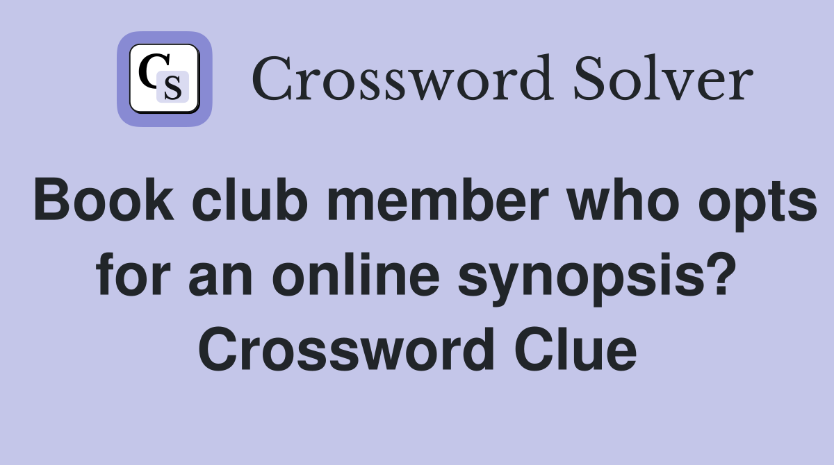 Book club member who opts for an online synopsis? Crossword Clue