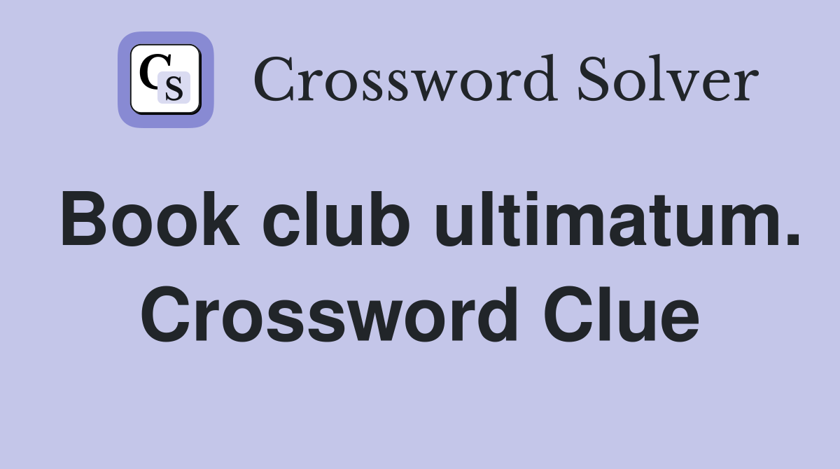 Book club ultimatum. Crossword Clue