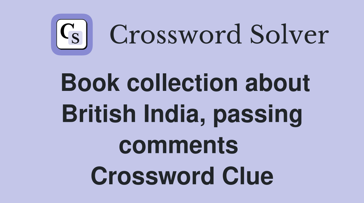 Book collection about British India, passing comments  Crossword Clue