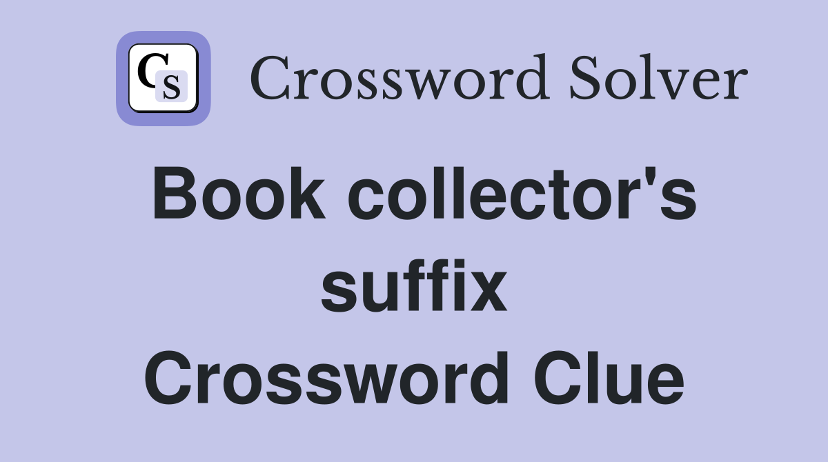 Book collector's suffix Crossword Clue