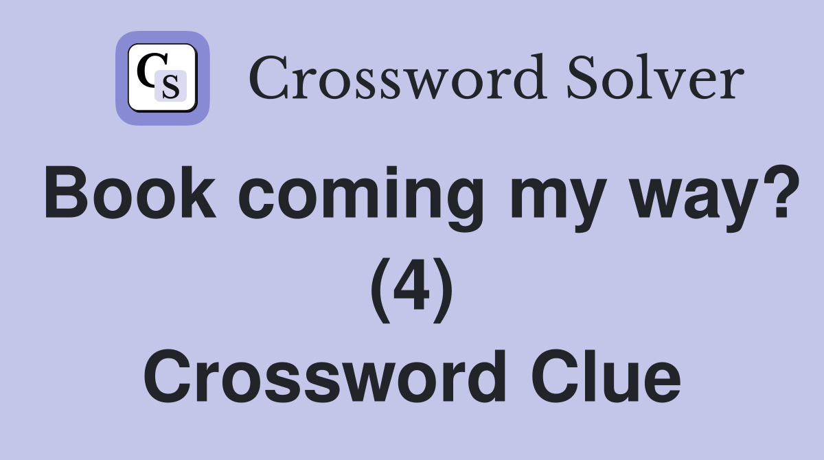 Book coming my way? (4) Crossword Clue