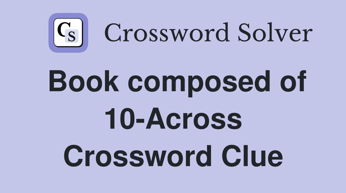 Book composed of 10-Across Crossword Clue