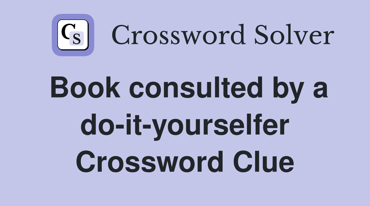 Book consulted by a do-it-yourselfer Crossword Clue