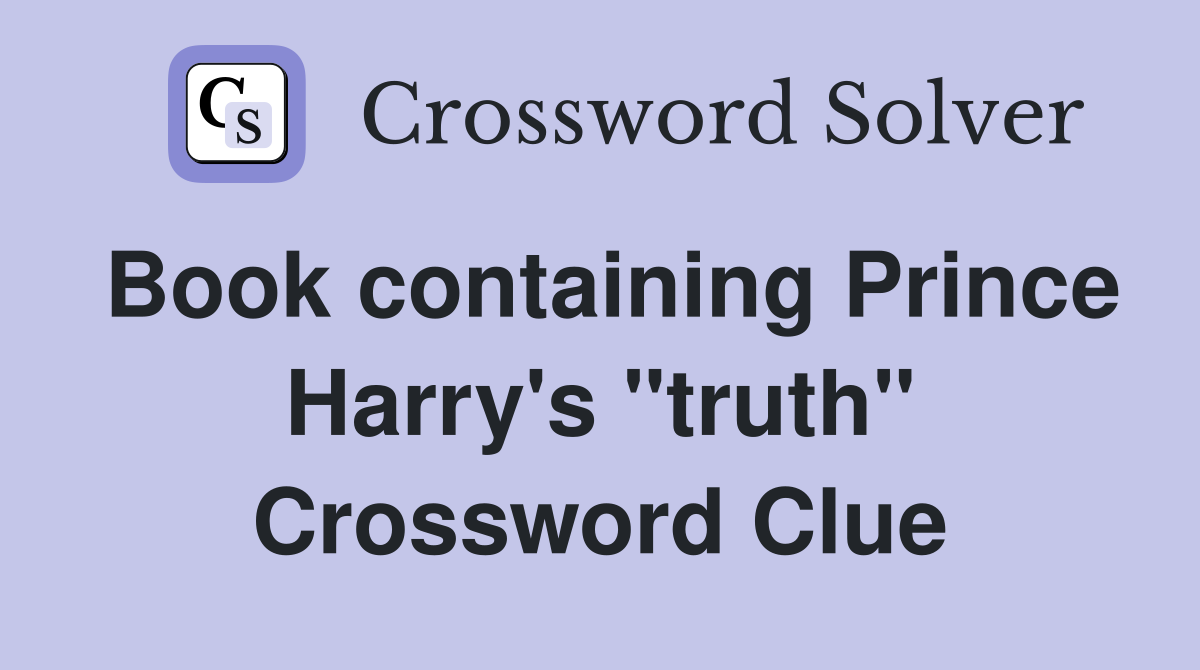 Book containing Prince Harry's "truth" Crossword Clue