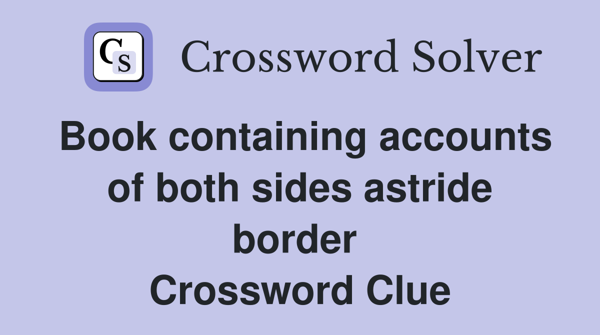 Book containing accounts of both sides astride border  Crossword Clue