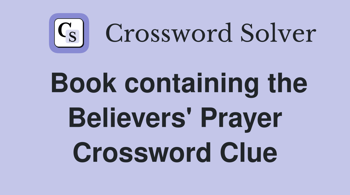 Book containing the Believers' Prayer Crossword Clue