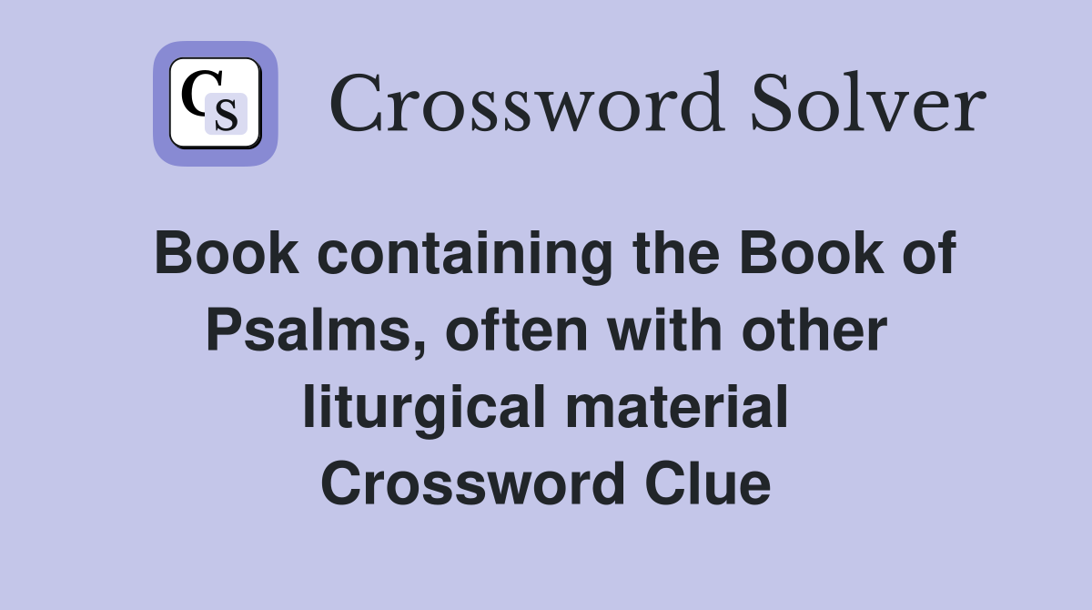 Book containing the Book of Psalms, often with other liturgical material Crossword Clue