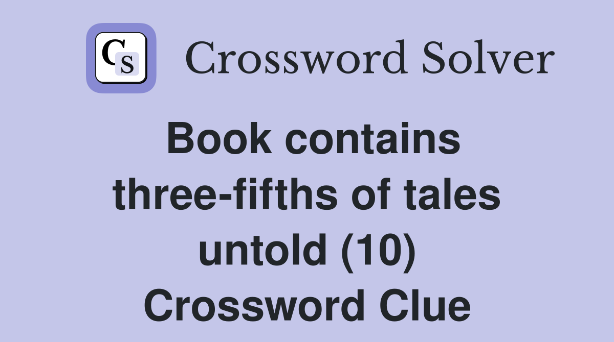 Book contains three-fifths of tales untold (10) Crossword Clue