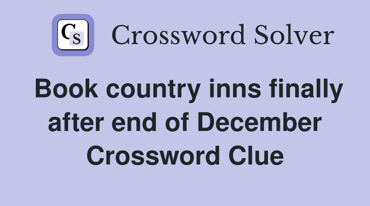 Book country inns finally after end of December Crossword Clue