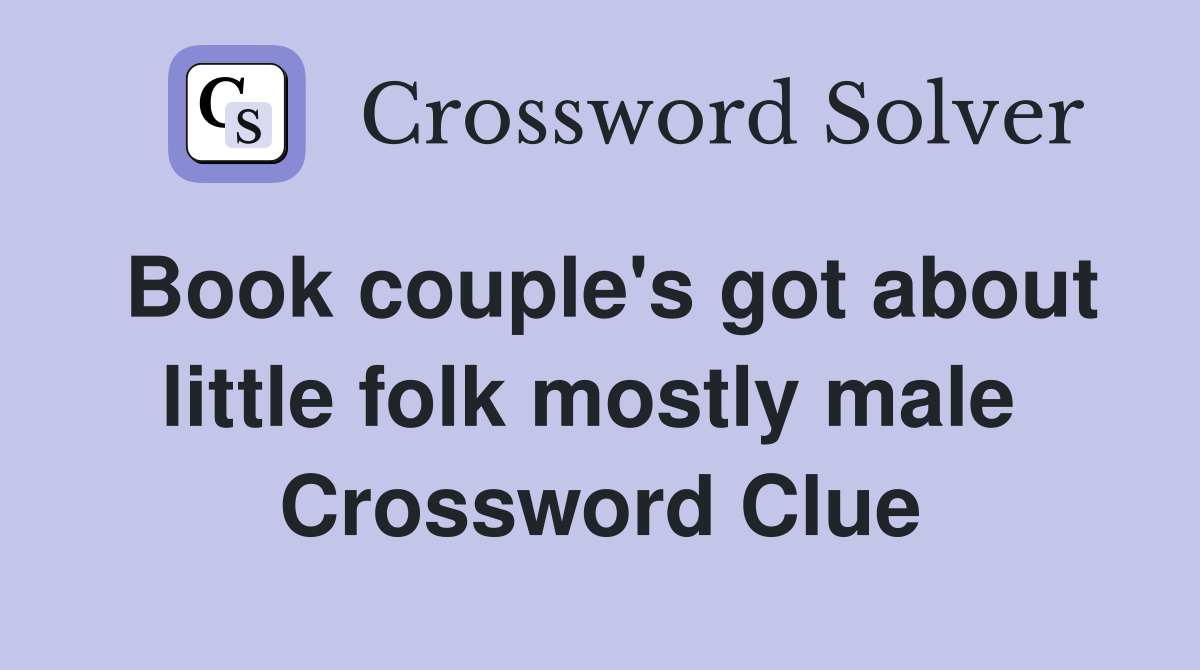 Book couple's got about little folk mostly male  Crossword Clue
