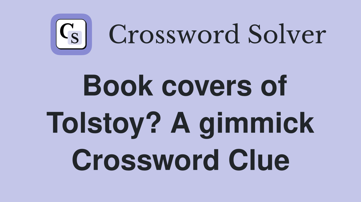 Book covers of Tolstoy? A gimmick Crossword Clue