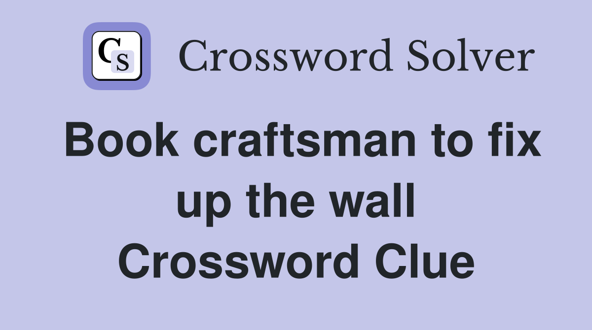 Book craftsman to fix up the wall Crossword Clue