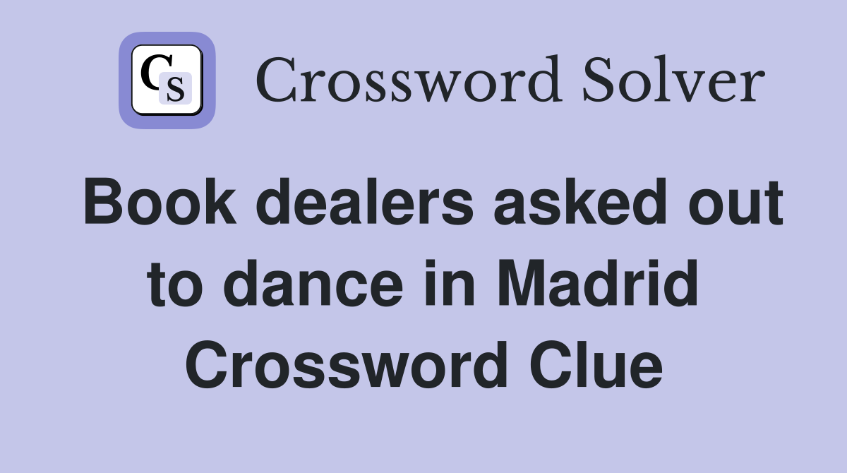 Book dealers asked out to dance in Madrid Crossword Clue