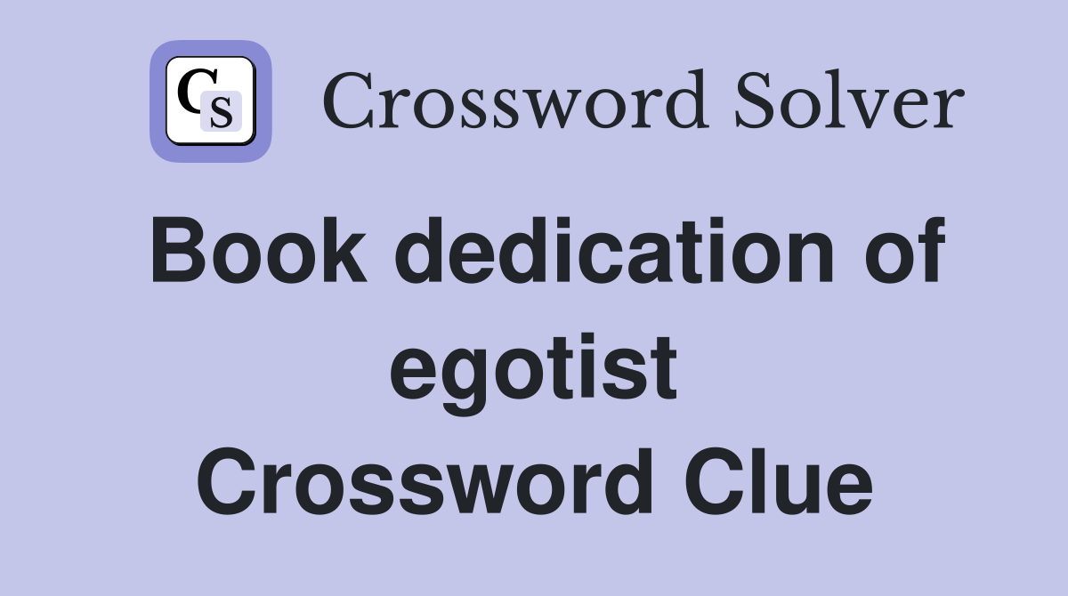 Book dedication of egotist Crossword Clue