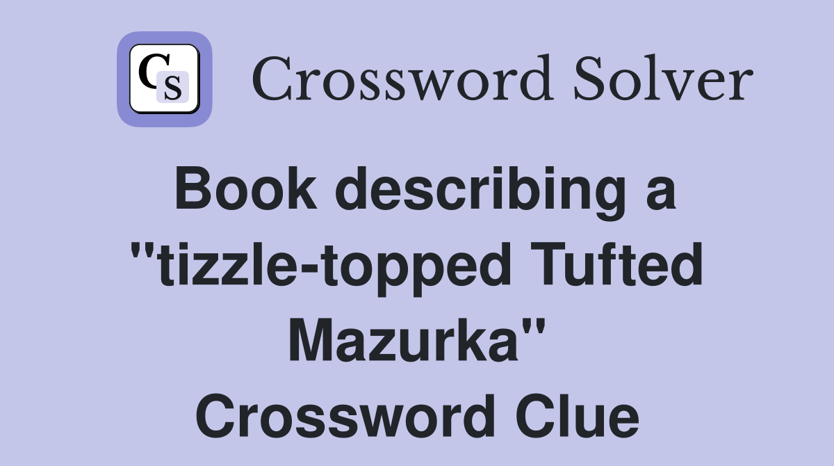 Book describing a "tizzle-topped Tufted Mazurka" Crossword Clue