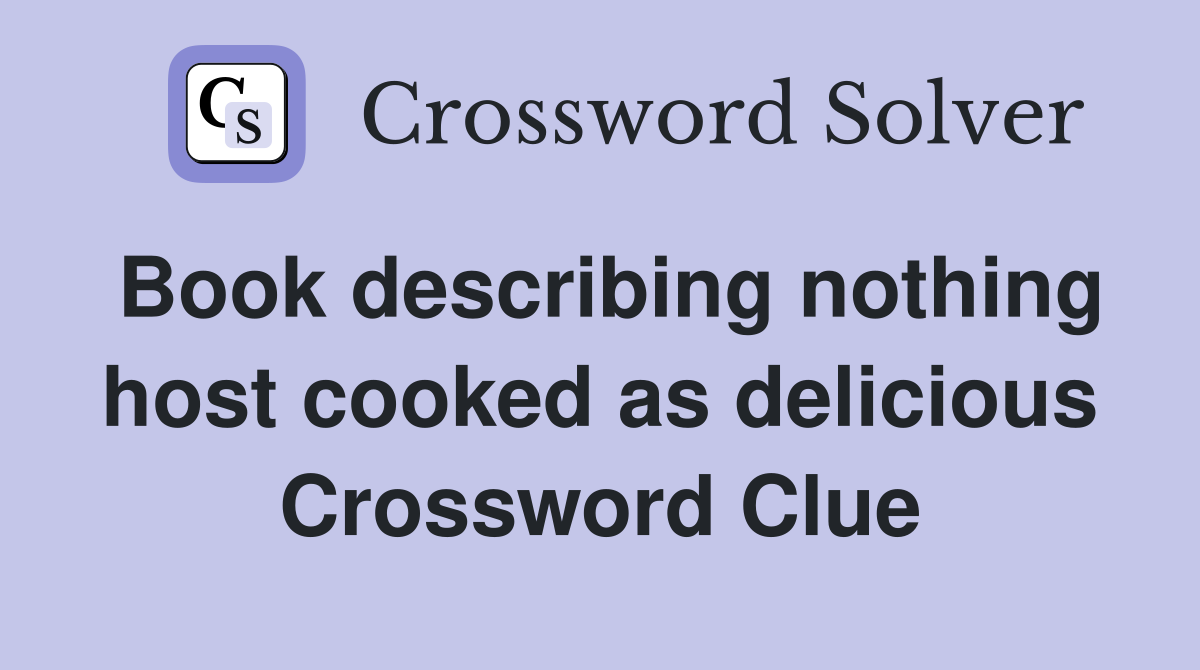 Book describing nothing host cooked as delicious Crossword Clue
