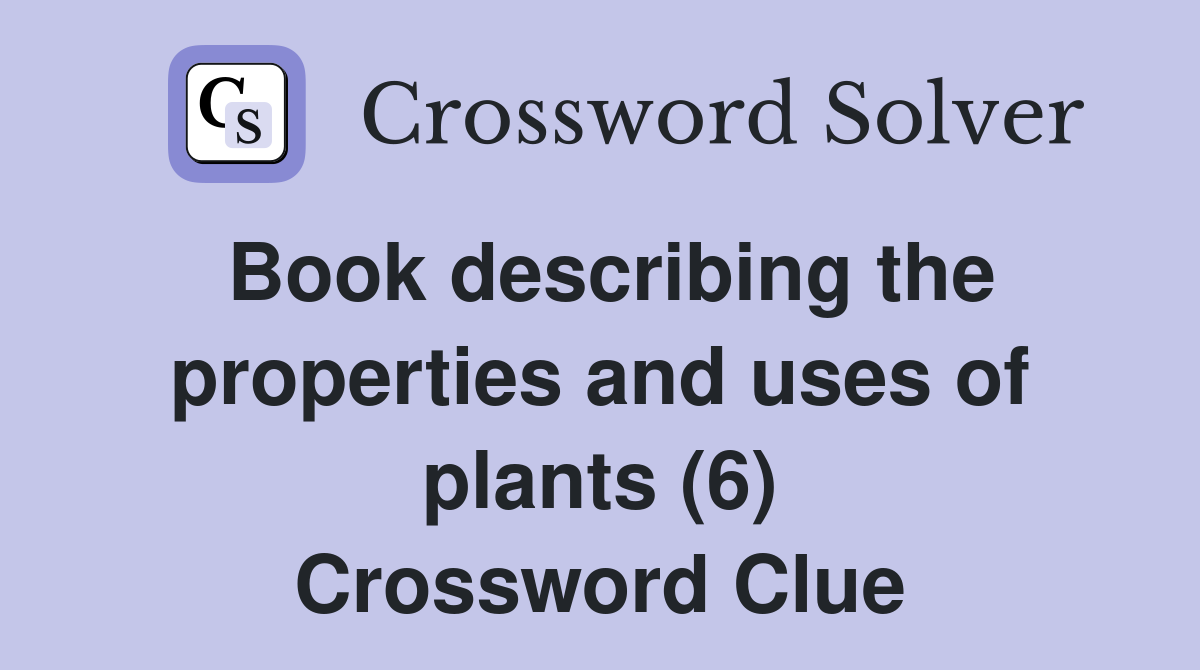 Book describing the properties and uses of plants (6) Crossword Clue