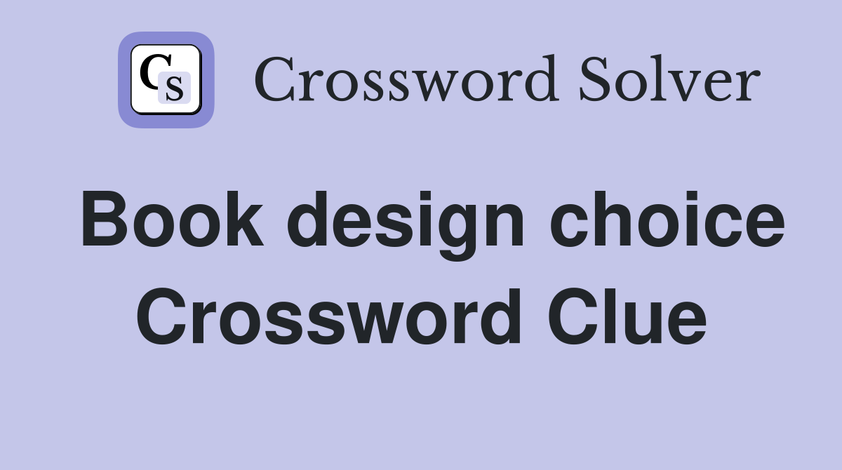 Book design choice Crossword Clue