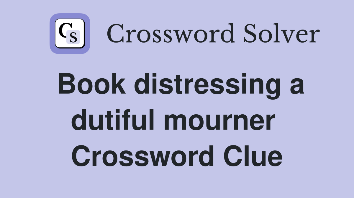 Book distressing a dutiful mourner  Crossword Clue