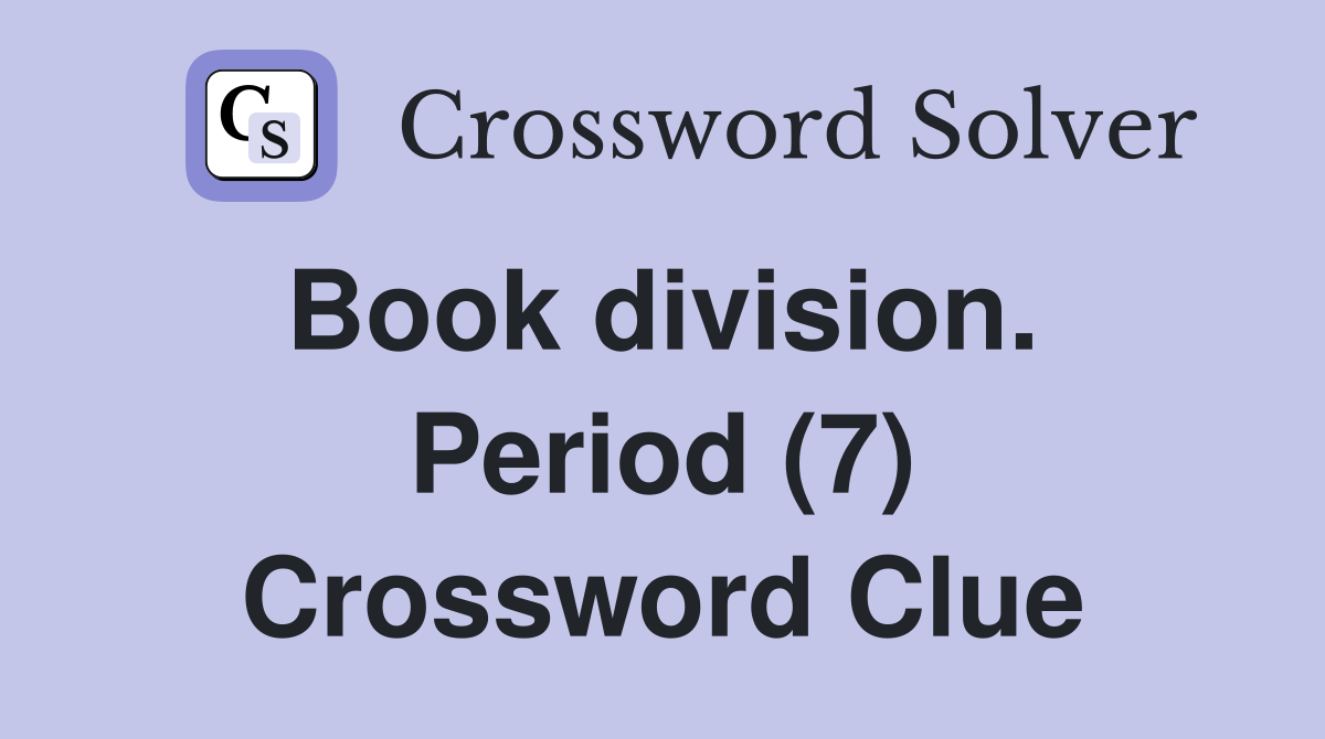 Book division.  Period (7) Crossword Clue