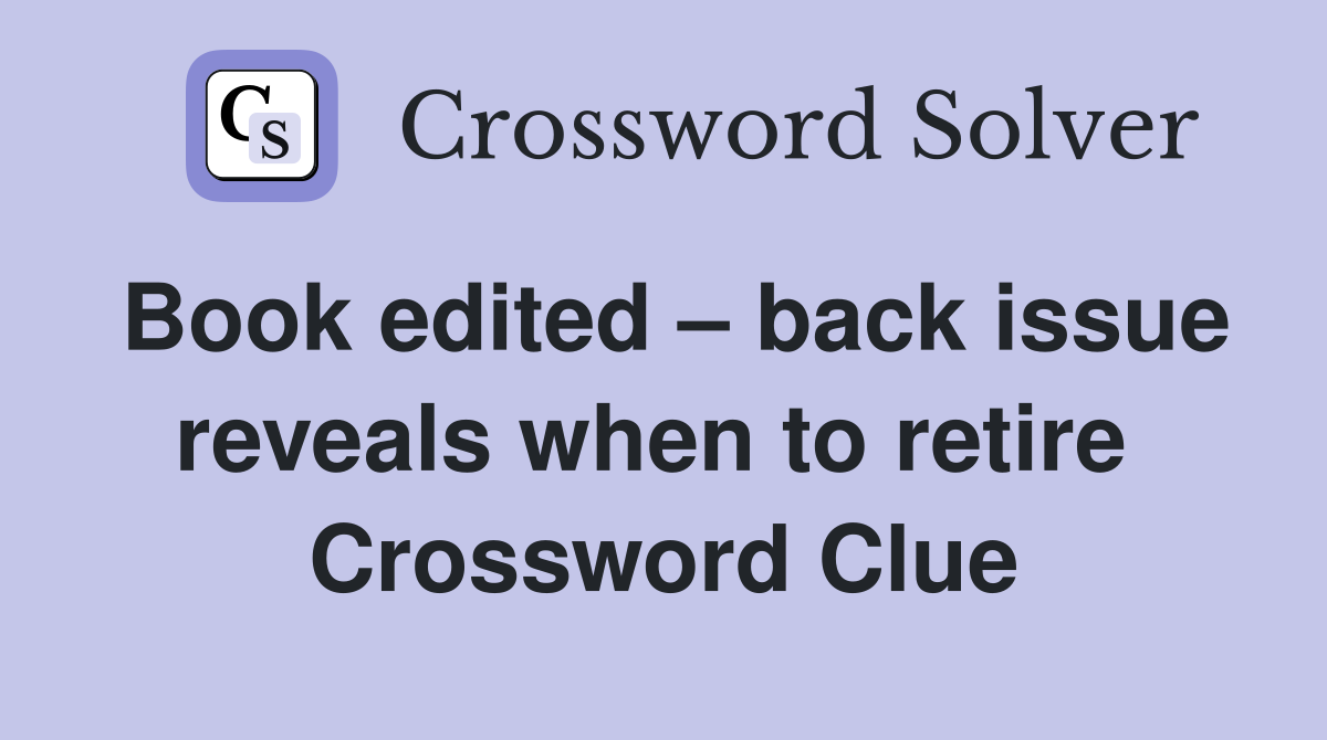 Book edited – back issue reveals when to retire  Crossword Clue