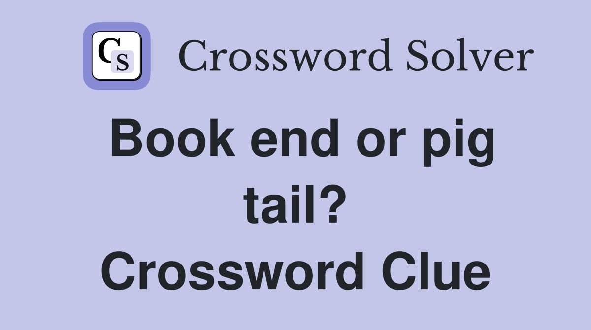 Book end or pig tail? Crossword Clue