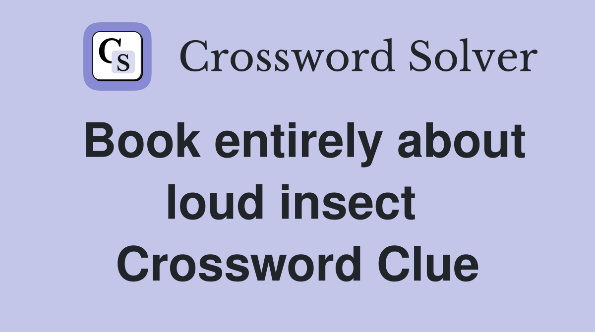 Book entirely about loud insect  Crossword Clue