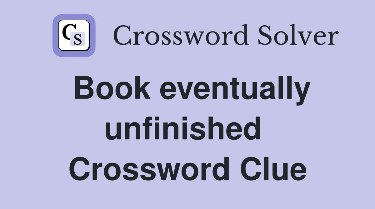 Book eventually unfinished  Crossword Clue
