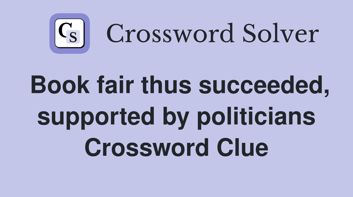 Book fair thus succeeded, supported by politicians Crossword Clue