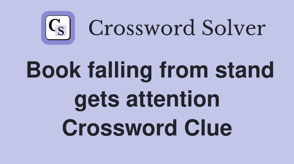 Book falling from stand gets attention Crossword Clue