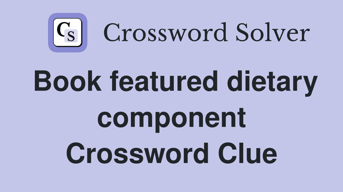 Book featured dietary component Crossword Clue