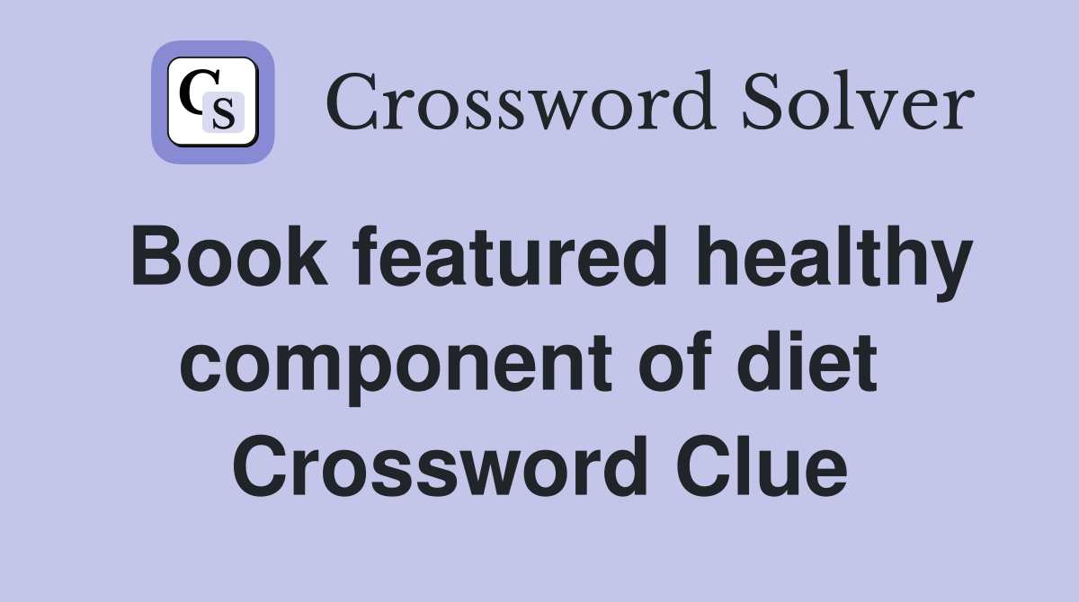 Book featured healthy component of diet  Crossword Clue