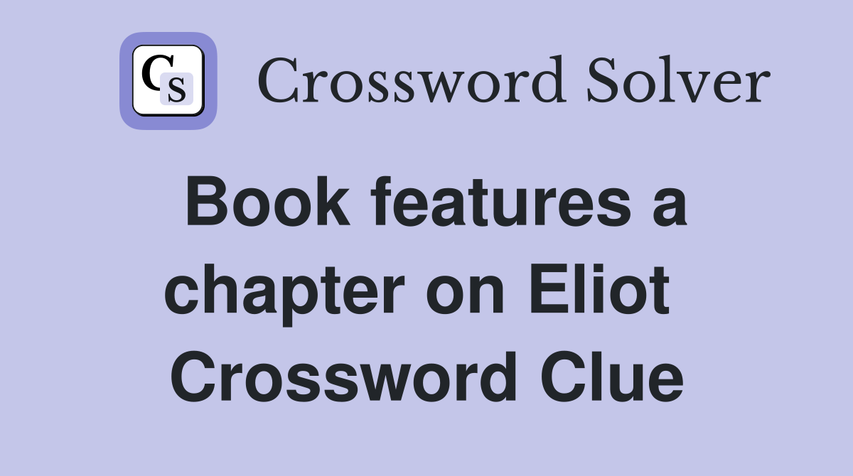 Book features a chapter on Eliot  Crossword Clue