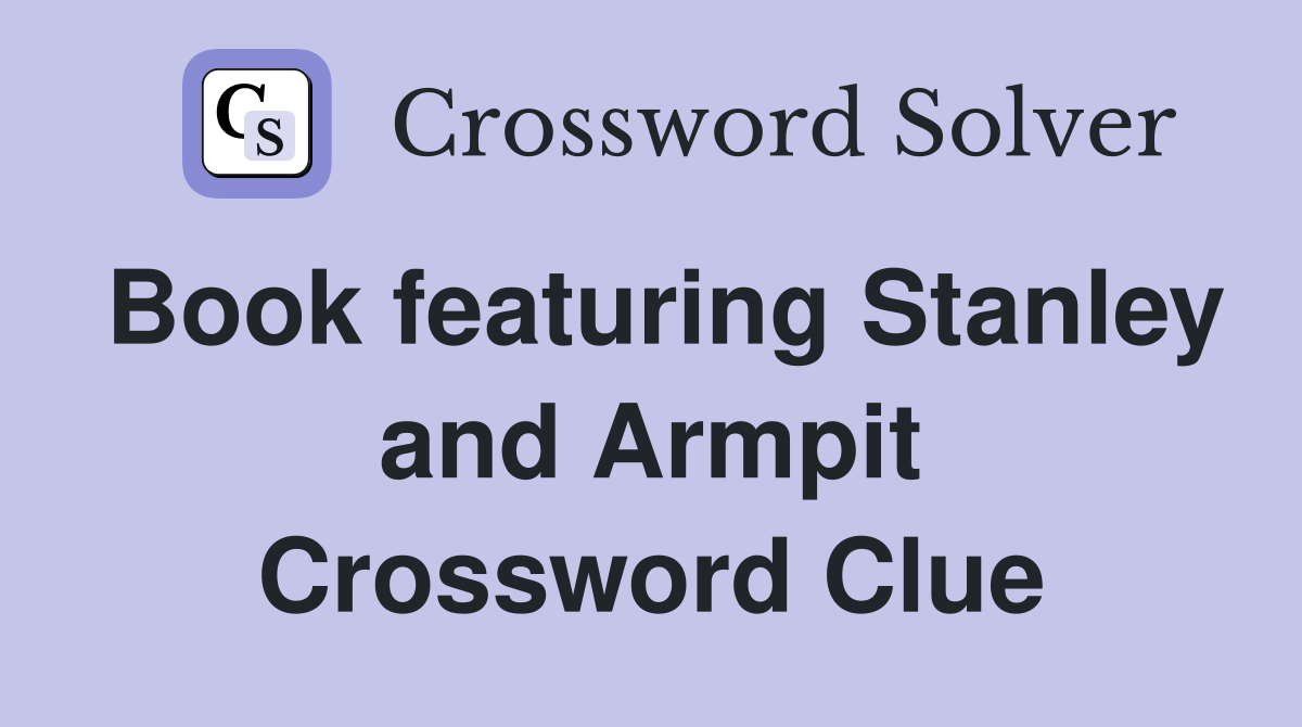 Book featuring Stanley and Armpit Crossword Clue