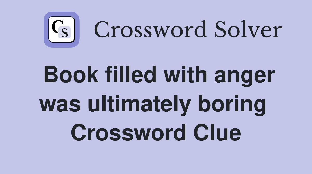 Book filled with anger was ultimately boring  Crossword Clue
