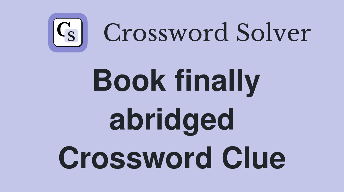 Book finally abridged Crossword Clue