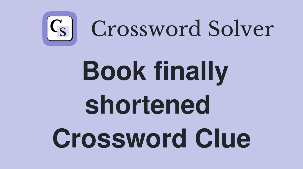 Book finally shortened  Crossword Clue