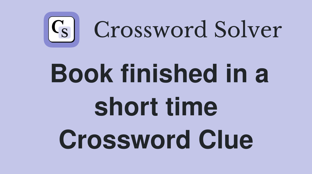 Book finished in a short time Crossword Clue