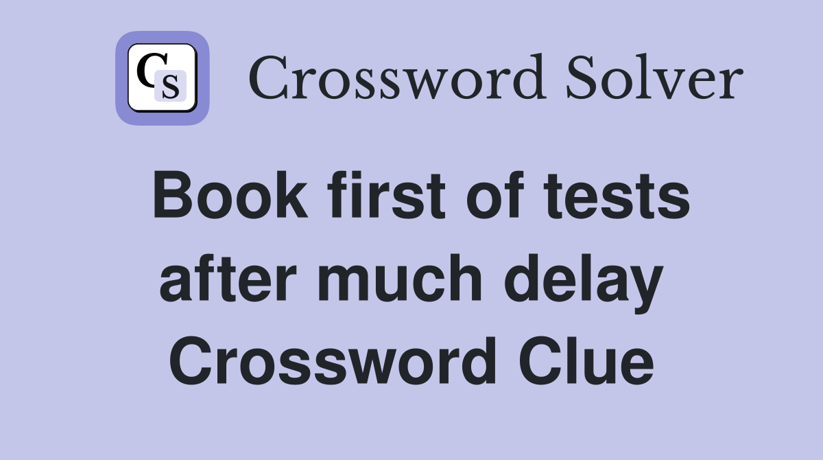 Book first of tests after much delay Crossword Clue