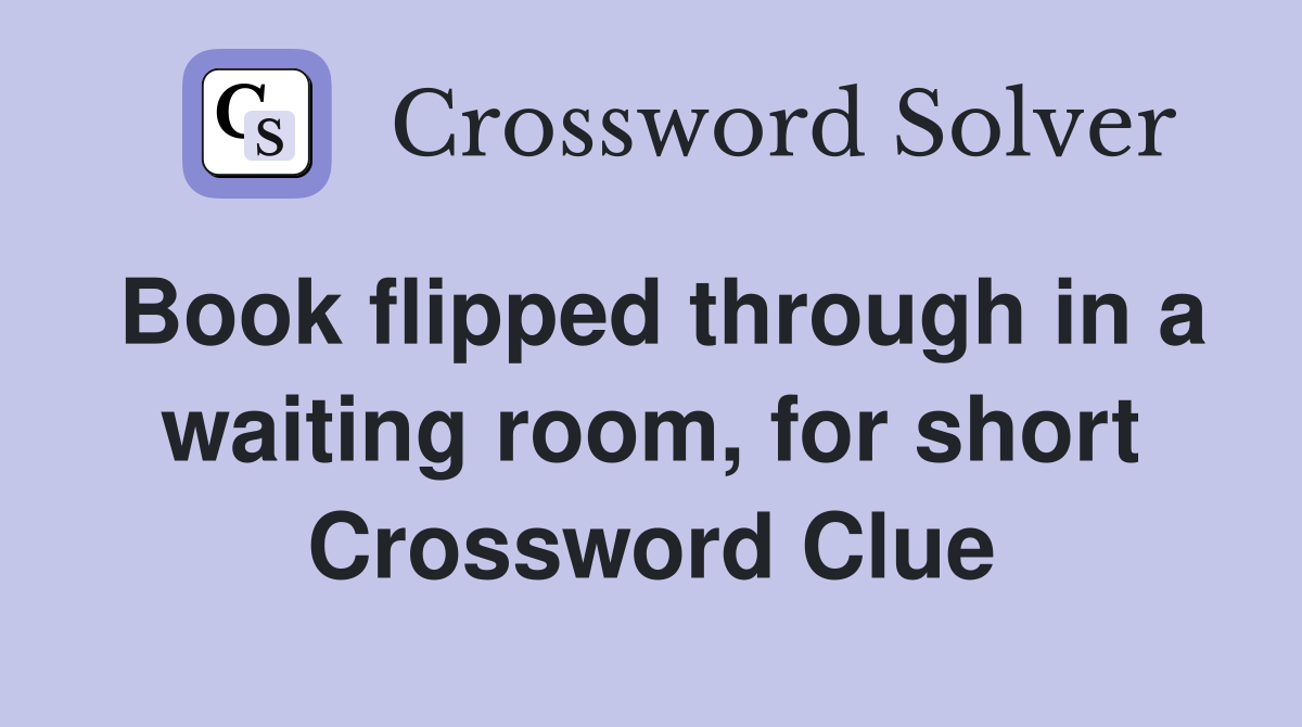 Book flipped through in a waiting room, for short Crossword Clue