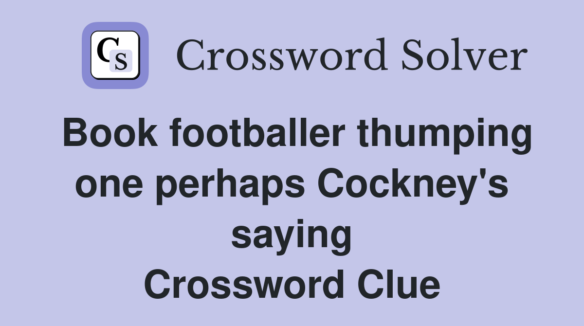 Book footballer thumping one perhaps Cockney's saying Crossword Clue