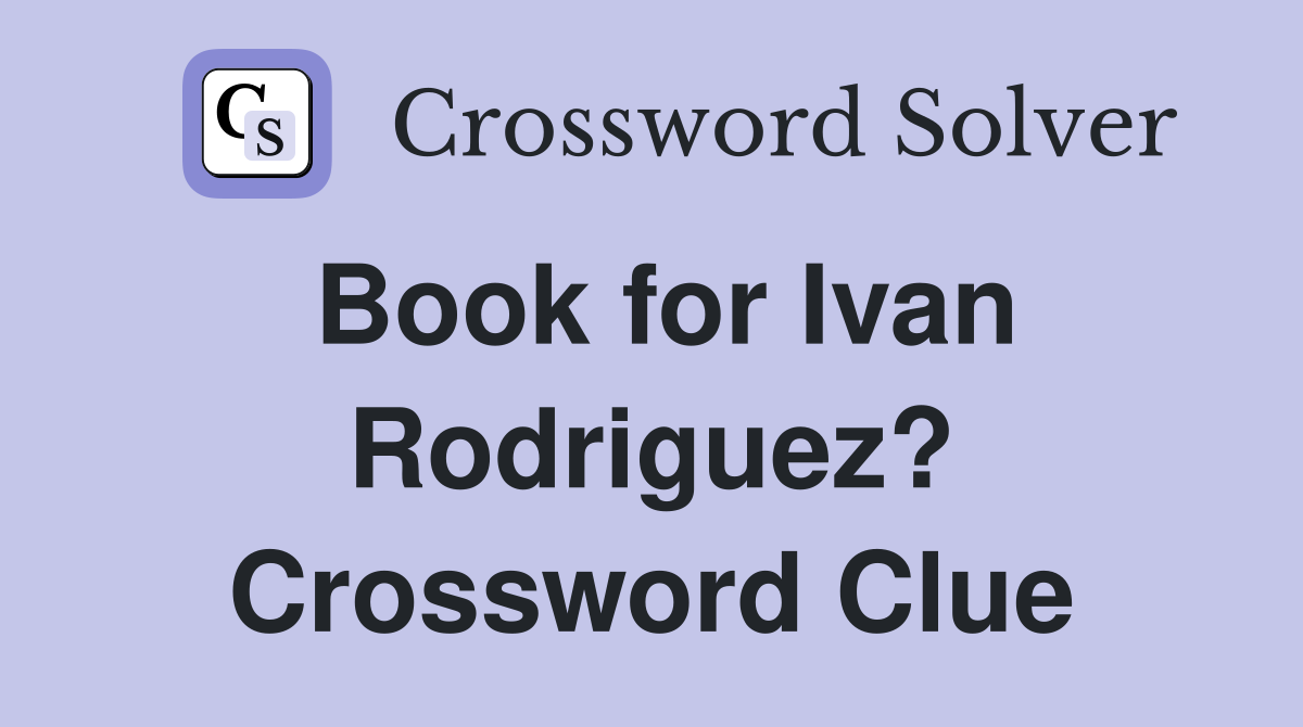 Book for Ivan Rodriguez? Crossword Clue