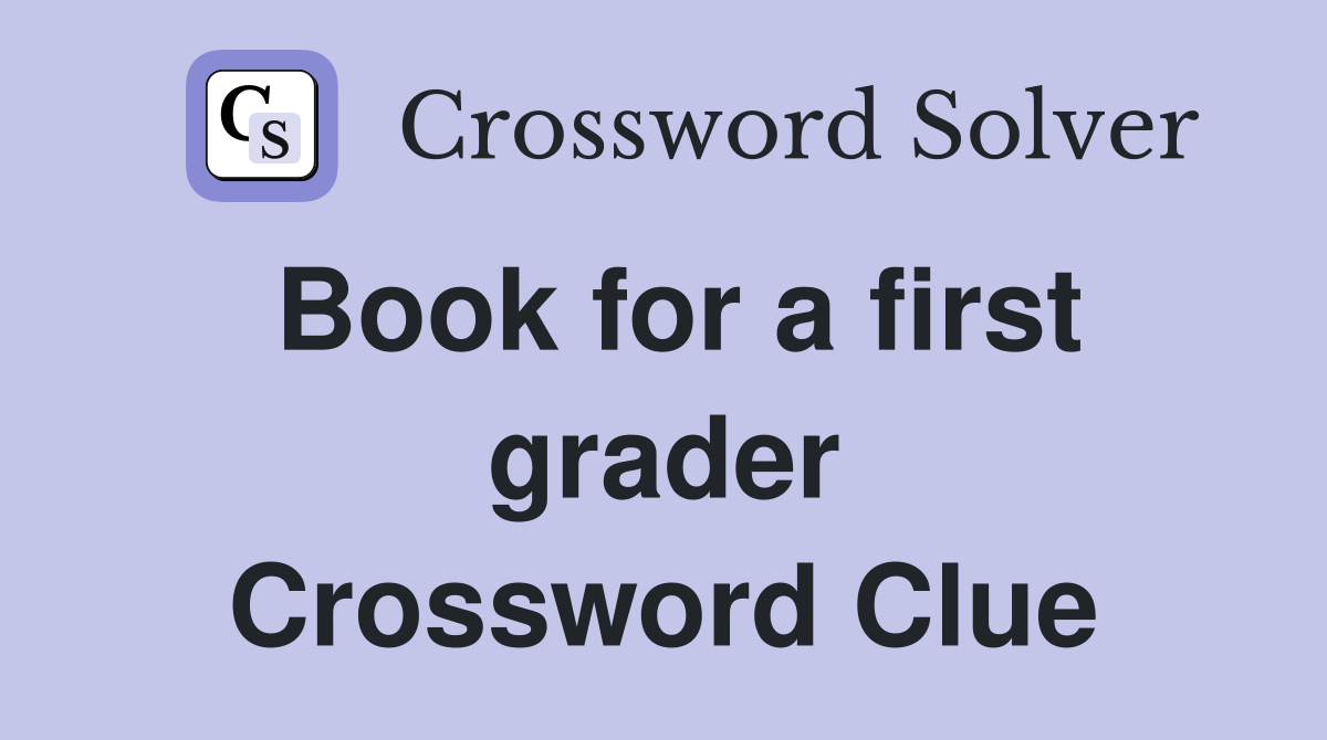 Book for a first grader Crossword Clue