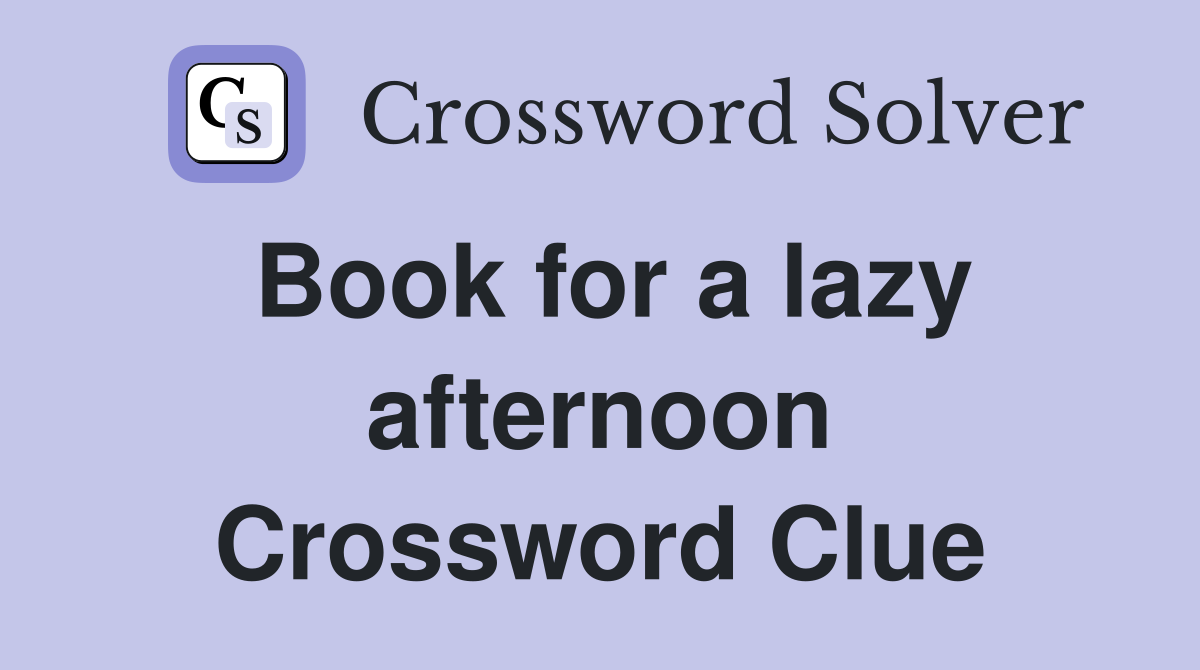 Book for a lazy afternoon Crossword Clue