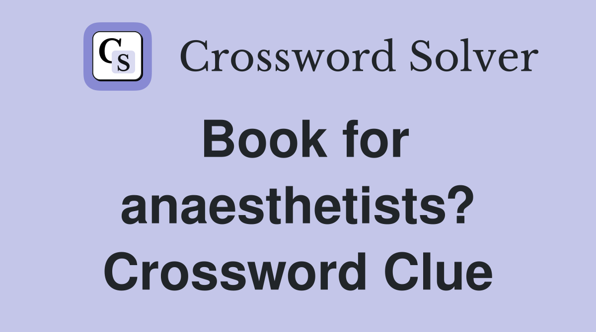 Book for anaesthetists? Crossword Clue