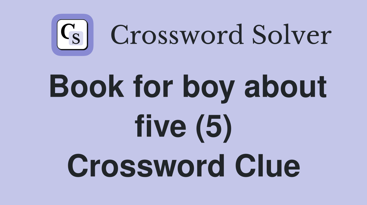 Book for boy about five (5) Crossword Clue