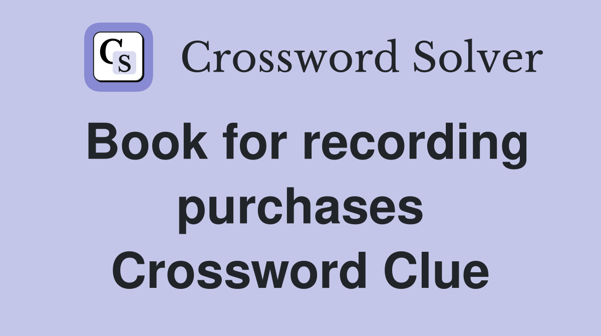 Book for recording purchases Crossword Clue