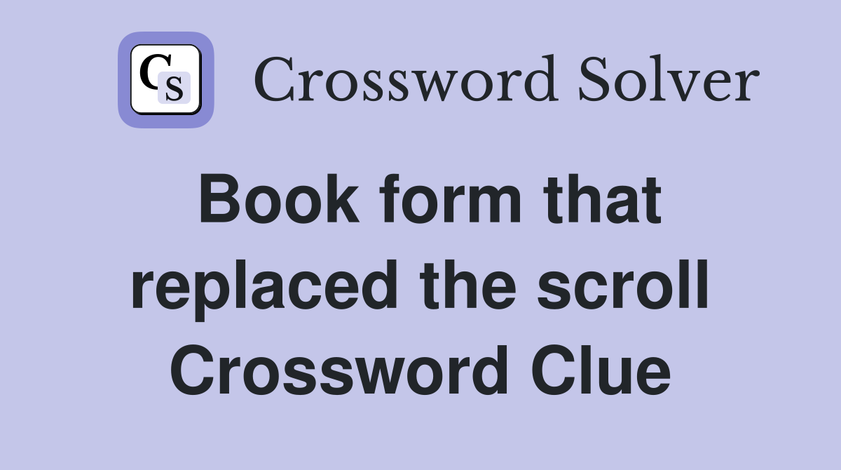 Book form that replaced the scroll Crossword Clue