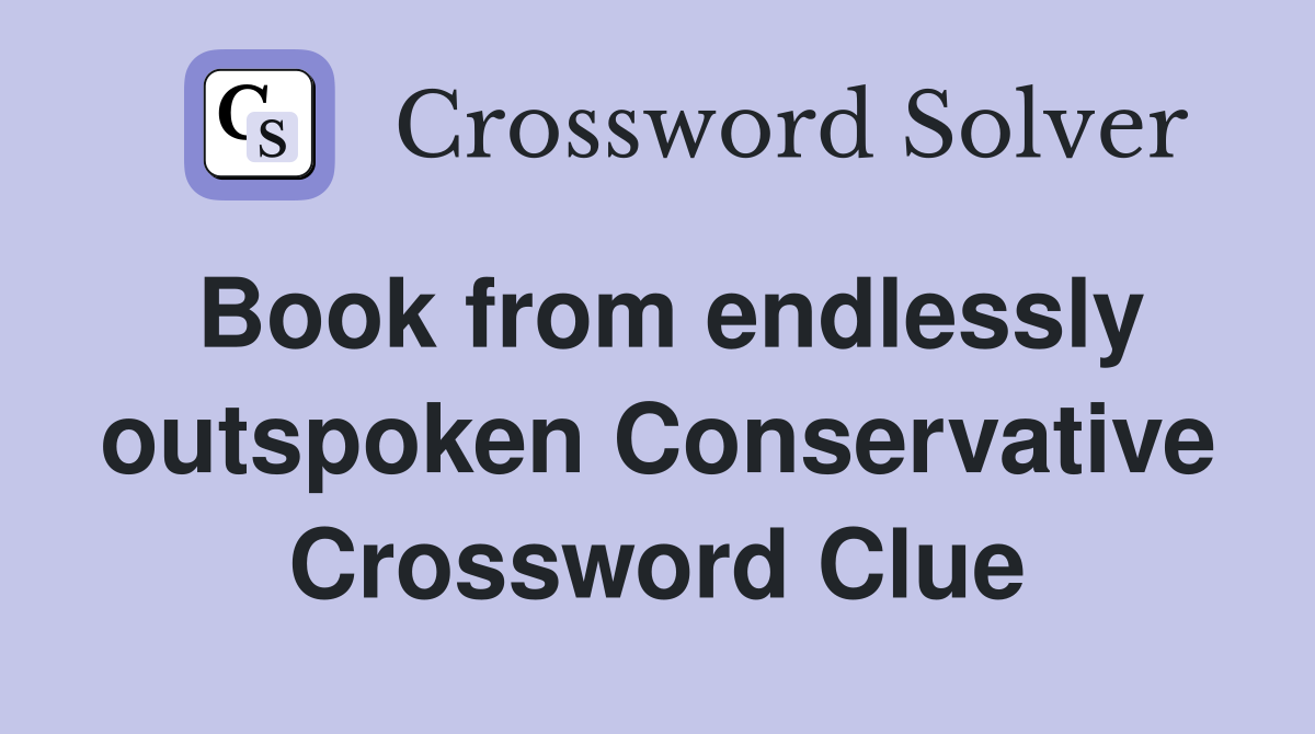 Book from endlessly outspoken Conservative Crossword Clue
